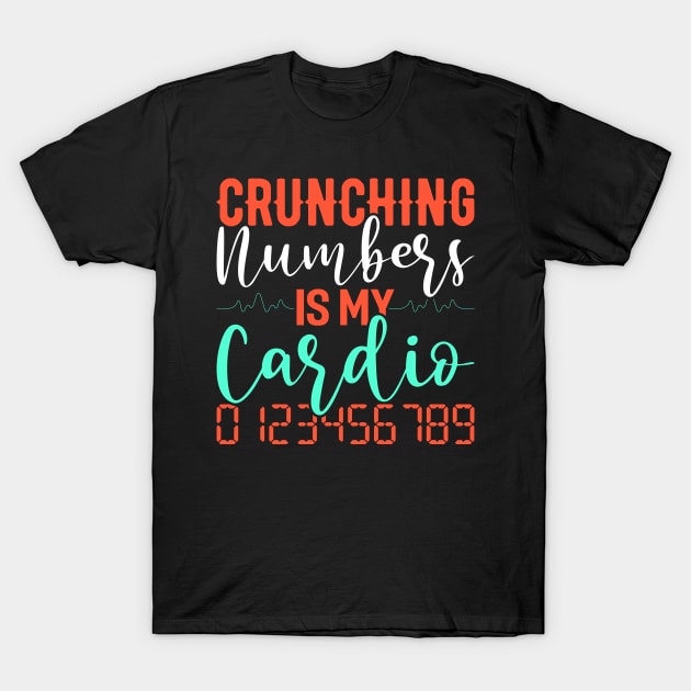 Crunching Numbers Is My Cardio Funny Accountant CPA Analyst T-Shirt by Tee__Dot